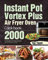 Instant Pot Vortex Plus Air Fryer Oven Cookbook: 2000-Day Quick and Easy Recipe with Healthy and Delicious Fried and Baked Meals for Beginners and Advanced Users