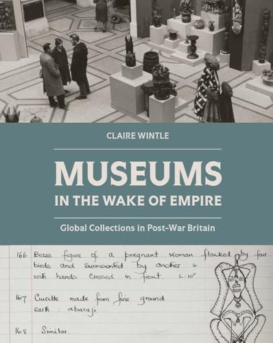 Museums in the Wake of Empire: Global Collections in Post-War Britain