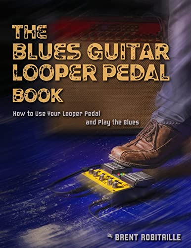 The Blues Guitar Looper Pedal Book: How to Use Your Looper Pedal and Play the Blues