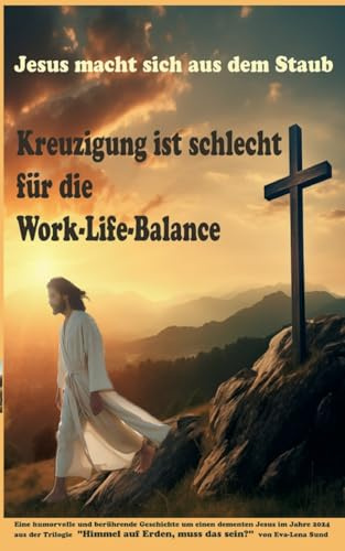 Jesus macht sich aus dem Staub: Kreuzigung ist schlecht für die Work-Life-Balance (Himmel auf Erden, muss das sein?)