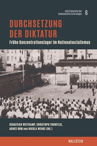 Durchsetzung der Diktatur: Frühe Konzentrationslager im Nationalsozialismus (Schriftenreihe der Gedenkstätte Esterwegen)
