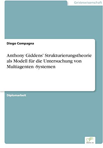 Anthony Giddens' Strukturierungstheorie als Modell für die Untersuchung von Multiagenten -Systemen