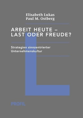Arbeit heute – Last oder Freude?: Strategien sinnzentrierter Unternehmenskultur (Edition Logotherapie)