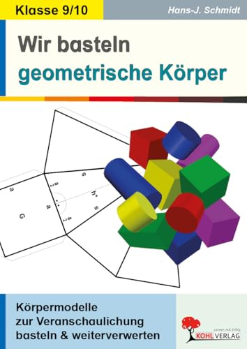 Wir basteln geometrische Körper Mathematik Sekundarstufe Klasse 9 10 | Pyramide Kegel Zylinder Prisma Würfel Quader Volumen Oberfläche | 64 Kopierv. | ... Veranschaulichung basteln und weiterverwerten