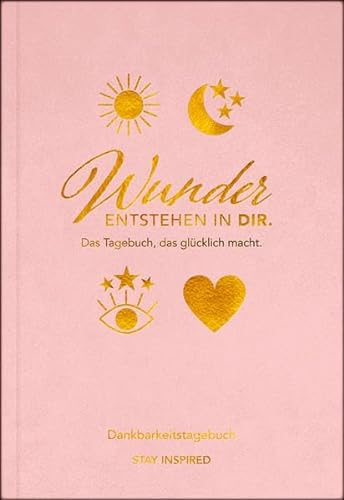 Dankbarkeitstagebuch: Wunder entstehen in dir | 3 Minuten am Tag für mehr Glück, Positivität, Dankbarkeit und Erfolg.: Rosa Achtsamkeitstagebuch zum ... Tagebuch in rosa für das ganze Jahr