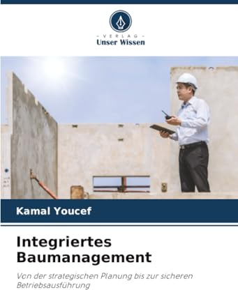 Integriertes Baumanagement: Von der strategischen Planung bis zur sicheren Betriebsausführung