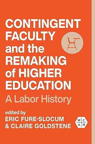 Contingent Faculty and the Remaking of Higher Education: A Labor History (Working Class in American History)