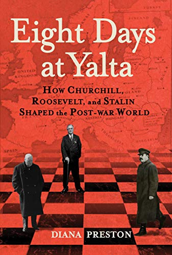 Eight Days at Yalta: How Churchill, Roosevelt, and Stalin Shaped the Post-war World