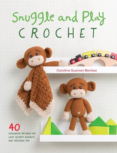 Snuggle and Play Crochet: 40 amigurumi patterns for lovey security blankets and matching toys