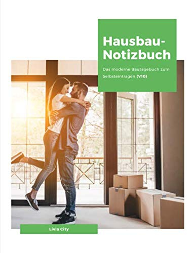 Hausbau-Notizbuch: Das moderne Bautagebuch zum Selbsteintragen (V10)