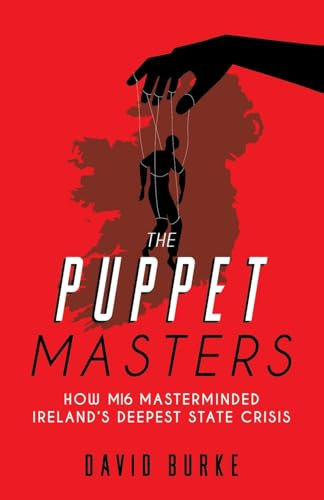 The Puppet Masters: How MI6 Masterminded Ireland's Deepest State Crisis