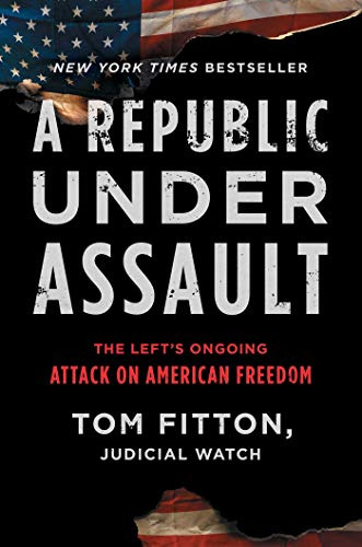 A Republic Under Assault: The Left's Ongoing Attack on American Freedom (Volume 3) (Judicial Watch)