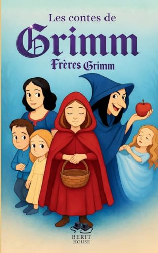 Les Contes de Grimm: Les plus beaux contes des frères Grimm : Blanche-Neige, Cendrillon, Hansel et Gretel, Raiponce, Le Petit Chaperon rouge et bien d'autres