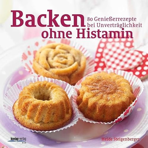 Backen ohne Histamin: 80 Genießerrezepte bei Unverträglichkeit