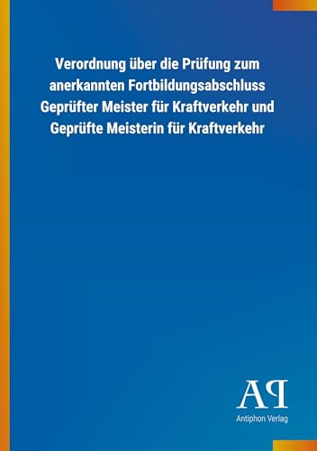 Verordnung über die Prüfung zum anerkannten Fortbildungsabschluss Geprüfter Meister für Kraftverkehr und Geprüfte Meisterin für Kraftverkehr