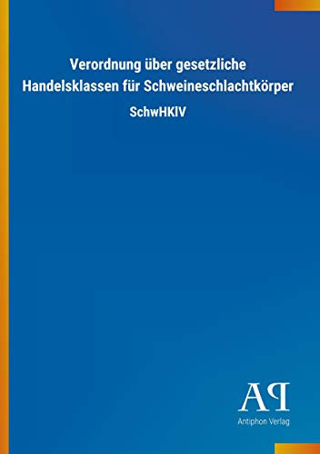 Verordnung über gesetzliche Handelsklassen für Schweineschlachtkörper: SchwHKlV