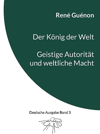 Der König der Welt & Geistige Autorität und weltliche Macht: Deutsche Ausgabe Band 3