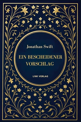 Jonathan Swift: Ein bescheidener Vorschlag: Satiren über Armut, Macht und Vergänglichkeit