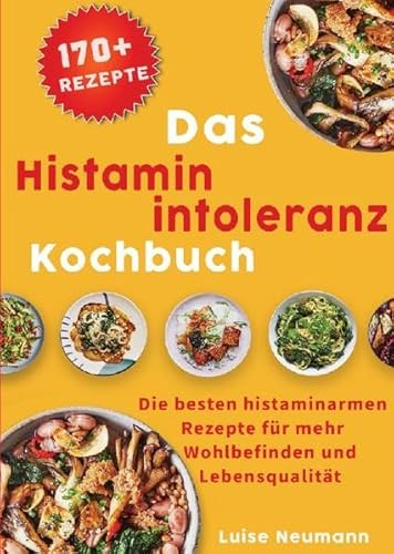 Das Histaminintoleranz Kochbuch: Die besten histaminarmen Rezepte für mehr Wohlbefinden und Lebensqualität