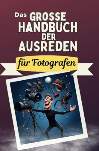 Das große Handbuch der Ausreden für Fotografen - Das perfekte Geschenk für Erwachsene und Teenager für Weihnachten und Geburtstag