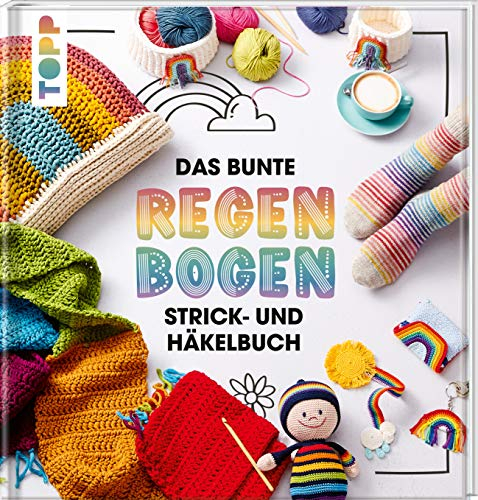 Das bunte Regenbogen Strick- und Häkelbuch: Farbenfrohe Lieblingsmodelle für Klein und Groß