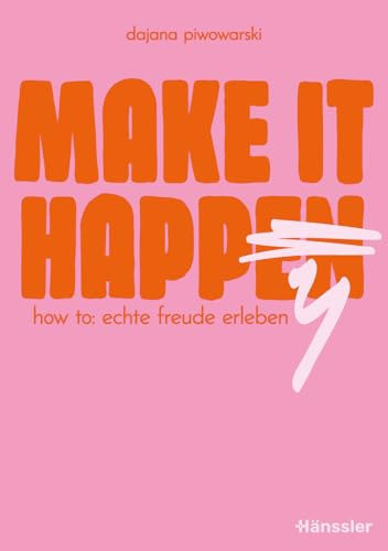 Make it happy: How to: Echte Freude erleben