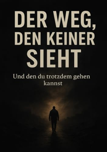 Der Weg, den keiner sieht – Und den du trotzdem gehen kannst