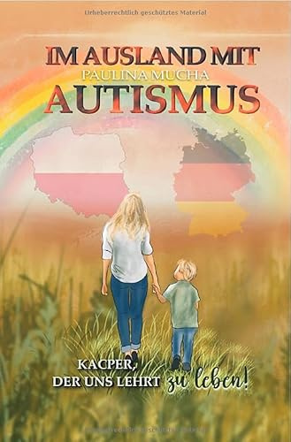 Im Ausland mit Autismus. Kacper, der uns lehrt zu leben: Ein Weg zwischen Herausforderungen, Liebe und leisen Siegen
