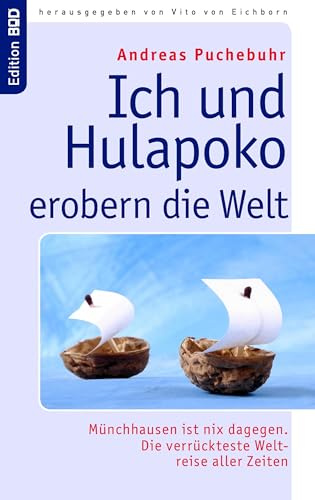 Ich und Hulapoko erobern die Welt: Münchhausen ist nix dagegen. Die verrückteste Weltreise aller Zeiten (Edition BoD)