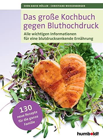 Das große Kochbuch gegen Bluthochdruck: Alle wichtigen Informationen für eine blutdrucksenkende Ernährung. 130 Rezepte für die ganze Familie.