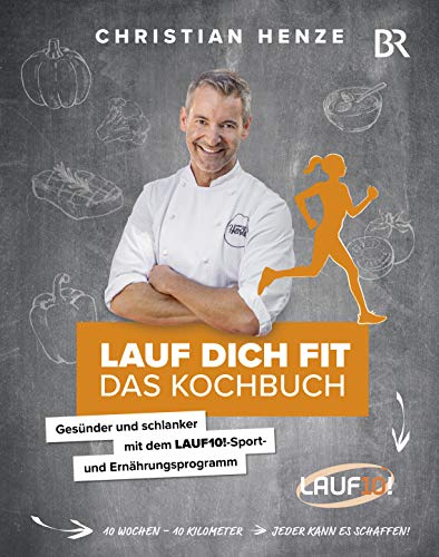 Lauf dich fit - Das Kochbuch - Gesünder und schlanker mit dem LAUF10!-Sport- und Ernährungsprogramm - Gesund Abnehmen mit Rezepten für den ganzen Tag und einem alltagstauglichen Fitness-Plan