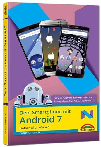 Dein Smartphone mit Android 7 - für alle Android Versionen geeignet und Handyhersteller Samsung, LG, Huawei, HTC, Sony, usw. - Speziell für Einsteiger und Fortgeschrittene
