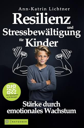 Resilienz und Stressbewältigung für Kinder: Stark & gelassen auf dem Weg zur mentalen Stabilität. Wie Ihr Kind vom Gefühlschaos zur unerschütterlichen inneren Kraft findet. PDF-Quickguide & 30 Übungen