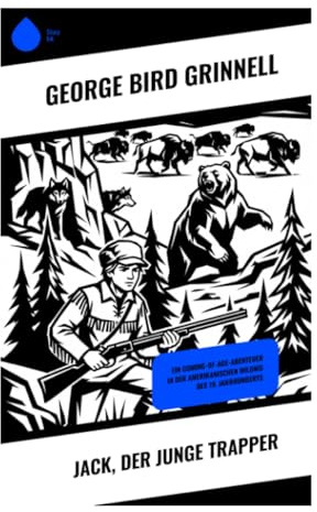 Jack, der junge Trapper: Jugendabenteuer um Fallenstellen, Fährtenlesen und Überlebenskunst in der Wildnis der amerikanischen Frontier