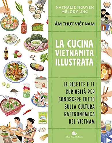 Cucina vietnamita illustrata. Le ricette e le curiosità per conoscere tutto sulla cultura gastronomica del Vietnam. Ediz. a colori (Slowbook)