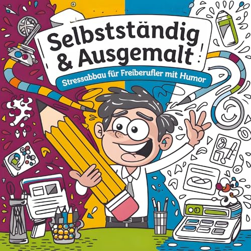 Selbstständig und Ausgemalt: Stressabbau für Freiberufler mit Humor
