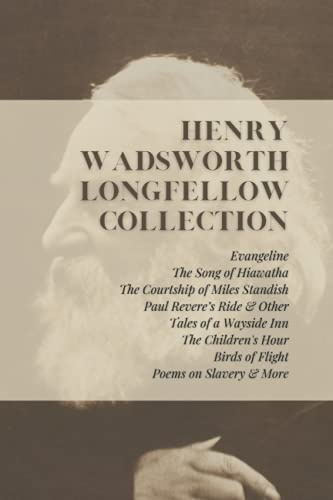 Henry Wadsworth Longfellow Collection: Evangeline, The Song of Hiawatha, The Courtship of Miles Standish, Paul Revere’s Ride & Other Tales of a ... Birds of Flight, Poems on Slavery & More