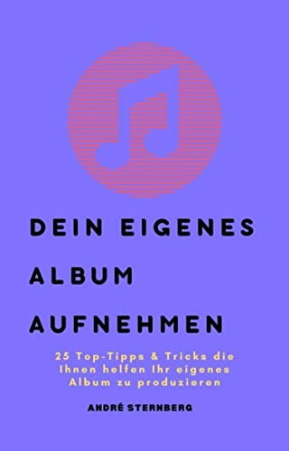 Dein eigenes Album aufnehmen: 25 Top-Tipps & Tricks die Ihnen helfen Ihr eigenes Album zu produzieren