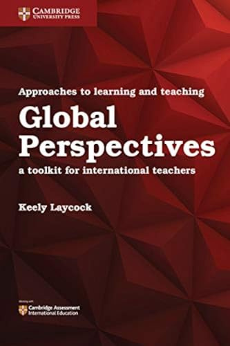 Approaches to Learning and Teaching Global Perspectives: A Toolkit for International Teachers (Cambridge International Examinations)