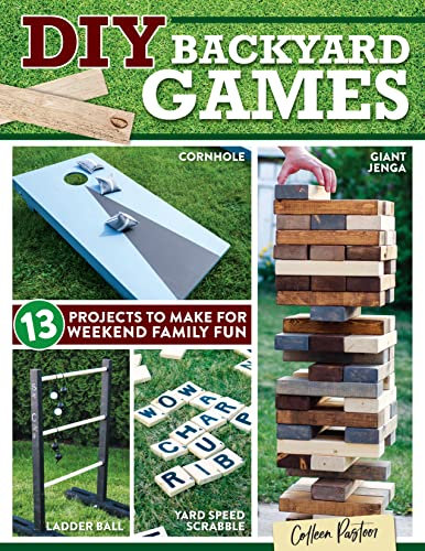 DIY Backyard Games: 13 Projects to Make for Weekend Family Fun (Fox Chapel Publishing) How to Build Your Own Giant Jenga, Yahtzee, Memory, Twister, and More for Barbecues, Reunions, and Block Parties