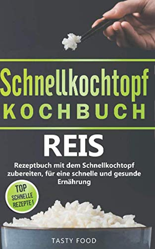 Schnellkochtopf Kochbuch: Reis, Rezeptbuch mit dem Schnellkochtopf zubereiten, für eine schnelle und gesunde Ernährung