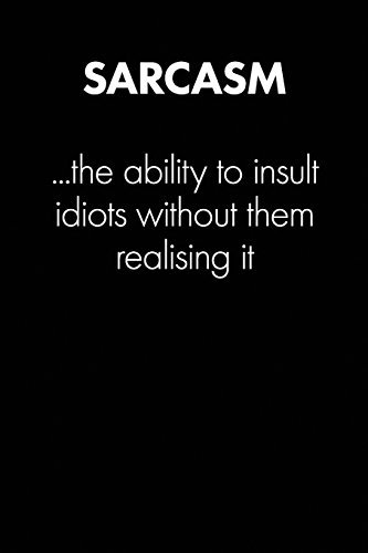 Sarcasm - The Ability To Insult... Sarcastic Quote Daily Journal - Funny Gift: 100 Page College Ruled Daily Journal Notebook 6 x 9 (15.24 x 22.86 cm) Black Matte - Office Gift Sarcasm