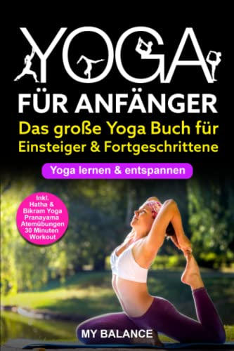 Yoga für Anfänger: Das große Yoga Buch für Einsteiger & Fortgeschrittene - Yoga lernen & entspannen - Inkl. Hatha & Bikram Yoga, Pranayama Atemübungen und 30 Minuten Workout - Übungen mit Bildern