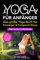 Yoga für Anfänger: Das große Yoga Buch für Einsteiger & Fortgeschrittene - Yoga lernen & entspannen - Inkl. Hatha & Bikram Yoga, Pranayama Atemübungen und 30 Minuten Workout - Übungen mit Bildern