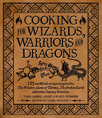 Cooking for Elves, Dwarves and Dragons: 125 unofficial recipes inspired by The Witcher, Game of Thrones, The Wheel of Time, The Broken Earth and other fantasy favorites