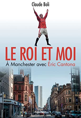 Le roi et moi: A Manchester avec Eric Cantona