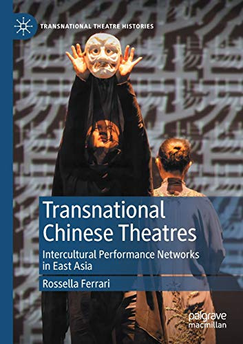 Transnational Chinese Theatres: Intercultural Performance Networks in East Asia (Transnational Theatre Histories)