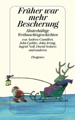 Früher war mehr Bescherung: Hinterhältige Weihnachtsgeschichten: Hinterhältige Weihnachtsgeschichten. Originalausgabe. Von Andrea Camilleri, John ... Noll, David Sedaris und anderen (detebe)