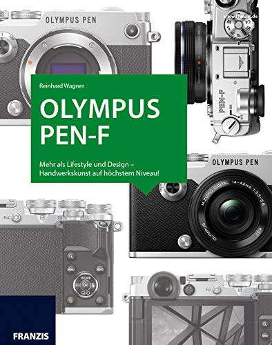 Kamerabuch Olympus PEN-F: Mehr als Lifestyle und Design - Handwerkskunst auf höchstem Niveau!