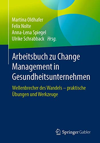 Arbeitsbuch zu Change Management in Gesundheitsunternehmen: Wellenbrecher des Wandels - praktische Übungen und Werkzeuge